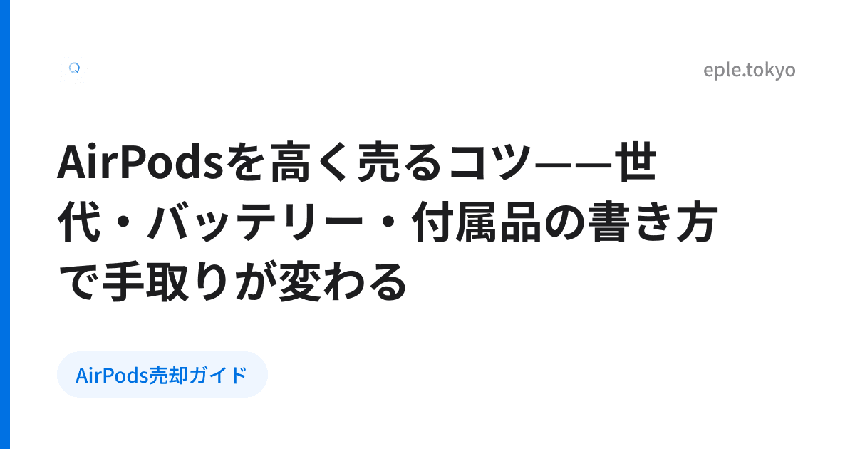 AirPodsを高く売るコツ——世代・バッテリー・付属品の書き方で手取りが変わる