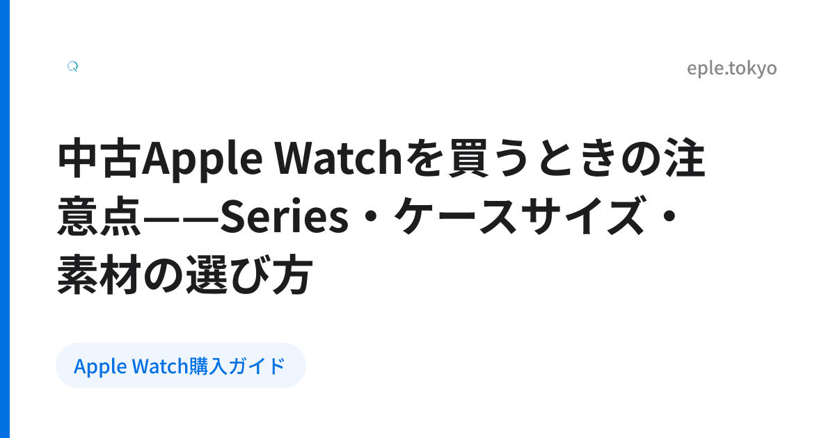 中古Apple Watchを買うときの注意点——Series・ケースサイズ・素材の選び方