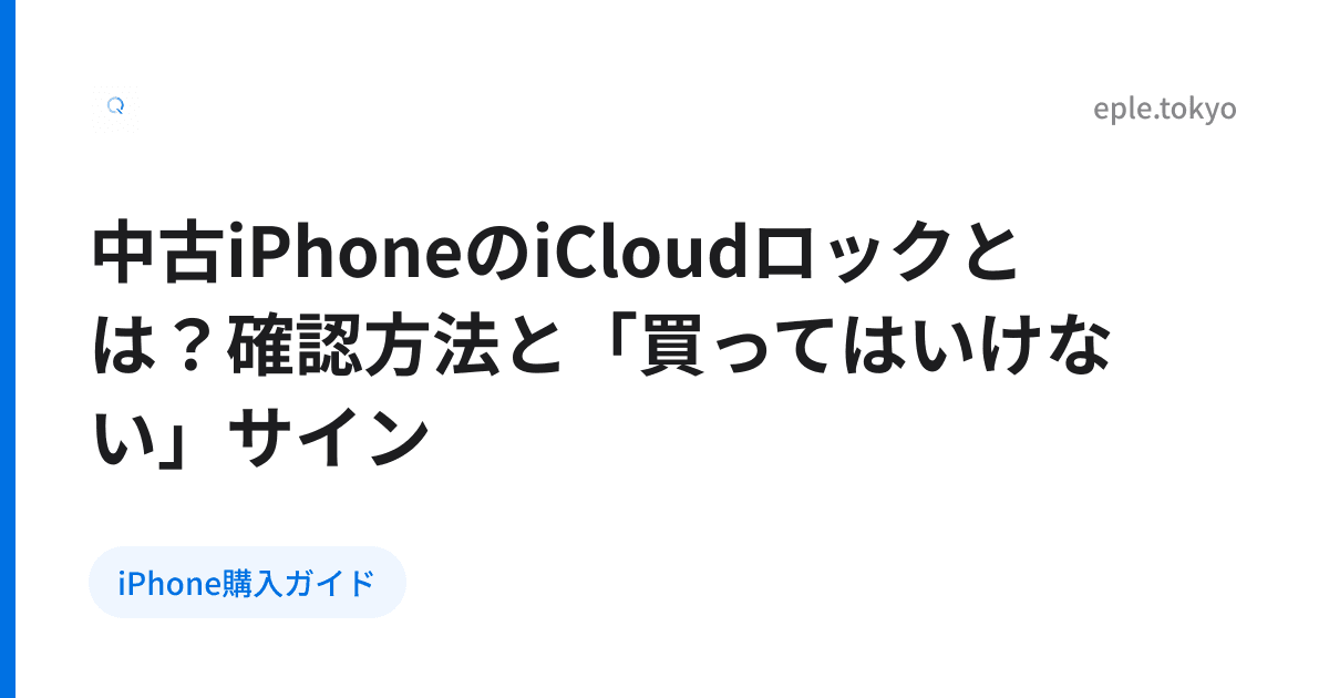 中古iPhoneのiCloudロックとは？確認方法と「買ってはいけない」サイン